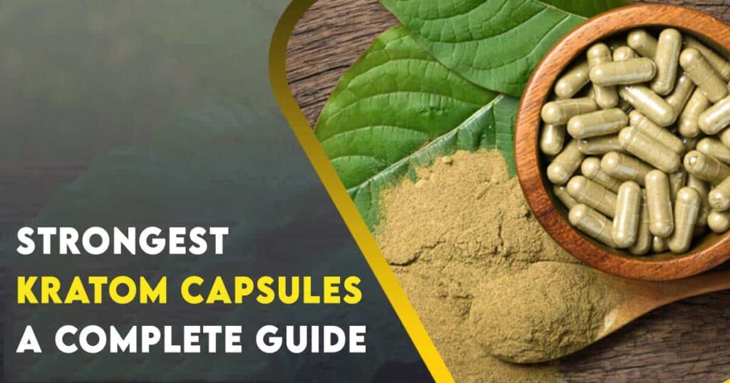 Strongest Kratom Capsules – A Complete Guide